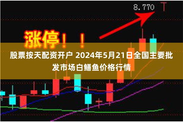 股票按天配资开户 2024年5月21日全国主要批发市场白鳝鱼价格行情