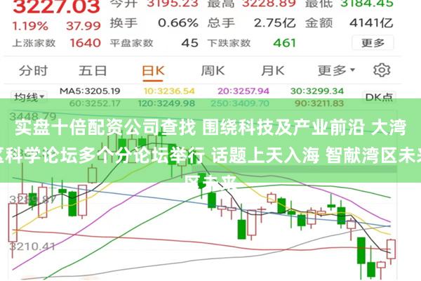 实盘十倍配资公司查找 围绕科技及产业前沿 大湾区科学论坛多个分论坛举行 话题上天入海 智献湾区未来