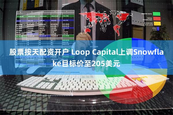 股票按天配资开户 Loop Capital上调Snowflake目标价至205美元