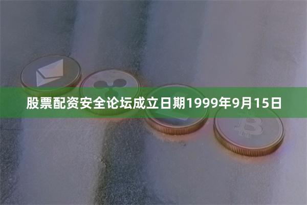 股票配资安全论坛成立日期1999年9月15日