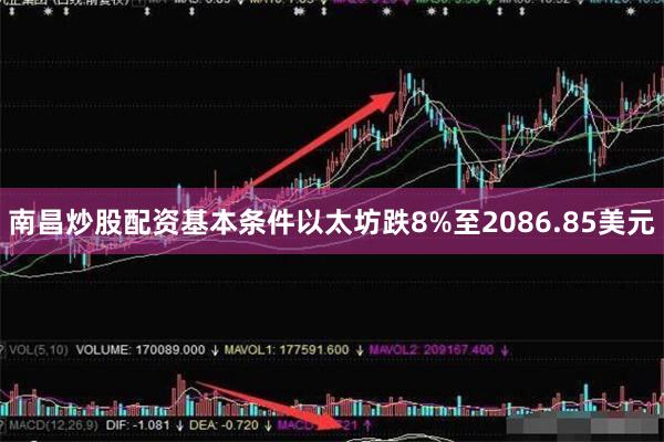 南昌炒股配资基本条件以太坊跌8%至2086.85美元