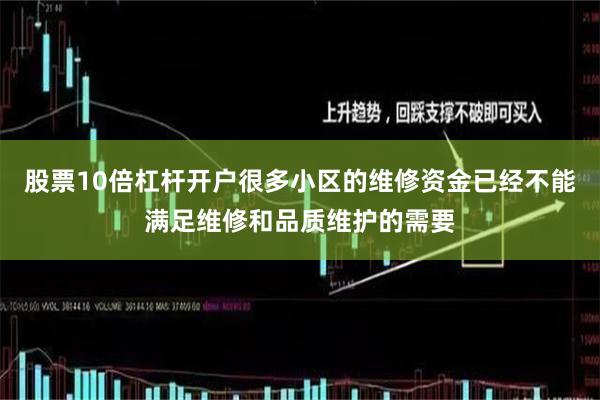 股票10倍杠杆开户很多小区的维修资金已经不能满足维修和品质维护的需要